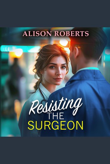 Resisting the Surgeon - An uplifting medical romance from Alison Roberts - cover