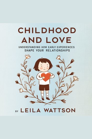 Childhood and Love - Understanding How Early Experiences Shape Your Relationships - cover