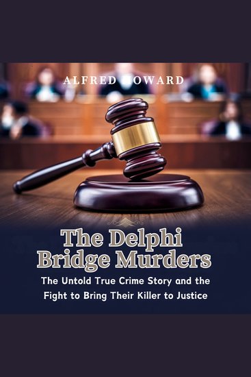 DELPHI BRIDGE MURDERS THE - The Untold True Crime Story and the Fight to Bring Their Killer to Justice - cover