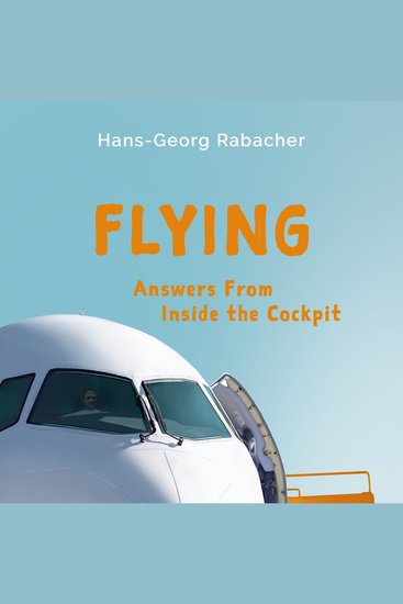 Flying: Answers From Inside the Cockpit - Be Inspired By a Professional Pilot With Exciting Background Information About Air Travel! - cover