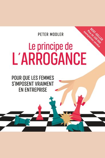 Le Principe de l'arrogance Pour que les femmes s'imposent vraiment en entreprise - cover