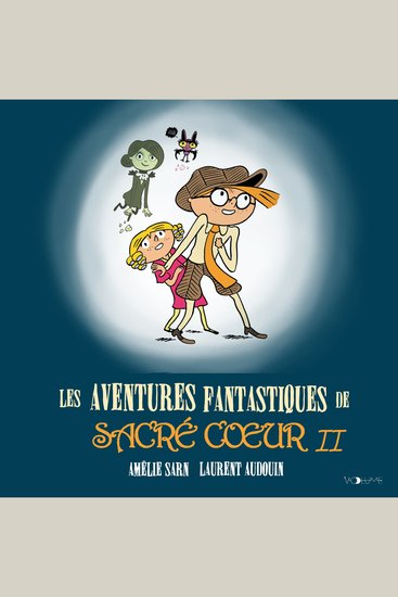 Les aventures fantastiques de Sacré-Coeur (L'Intégrale 2) - Les Gargouilles de Notre-Dame - Le Spectre de l'Opéra - Le Monstre de la Seine - Le Squelette du Jardin des Plantes - cover