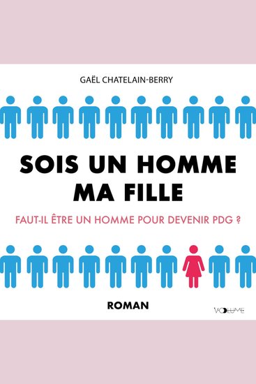 Sois un homme ma fille Faut-il être un homme pour devenir PDG ? - cover