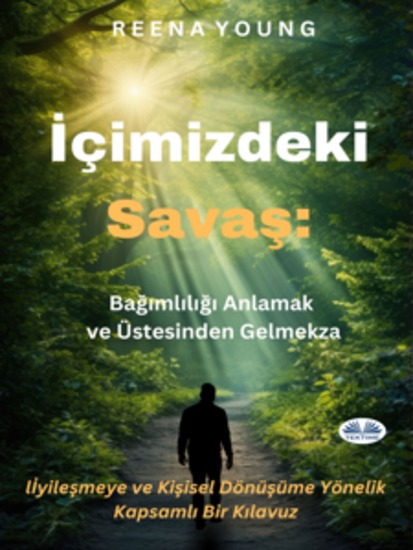 İçimizdeki Savaş: Bağımlılığı Anlamak Ve Üstesinden Gelmek - İyileşmeye Ve Kişisel Dönüşüme Yönelik Kapsamlı Bir Kılavuz - cover
