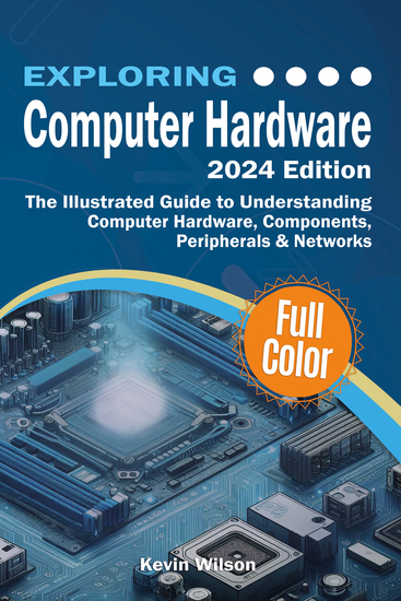 Exploring Computer Hardware - 2024 Edition - The Illustrated Guide to Understanding Computer Hardware Components Peripherals & Networks - cover