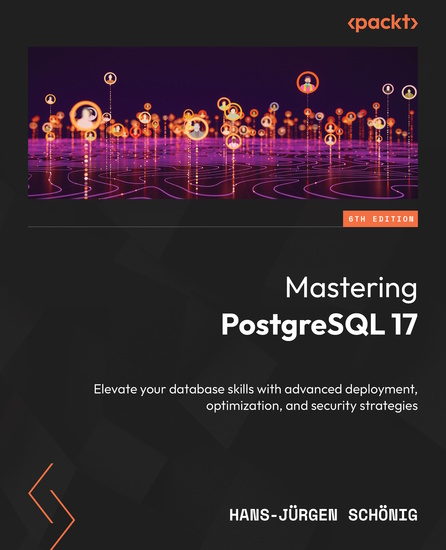 Mastering PostgreSQL 17 - Elevate your database skills with advanced deployment optimization and security strategies - cover