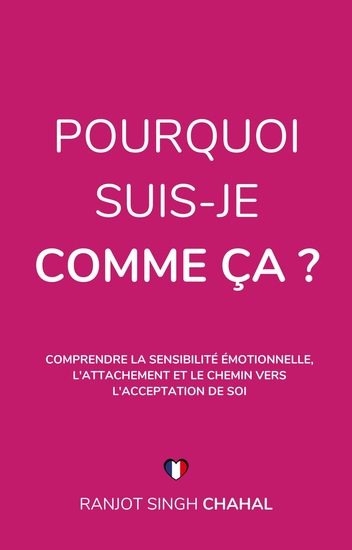 Pourquoi Suis-Je Comme Ça ? - Comprendre la Sensibilité Émotionnelle l'Attachement et le Chemin vers l'Acceptation de Soi - cover