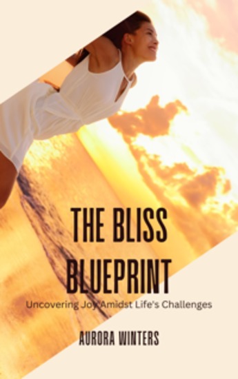 The Bliss Blueprint - Uncovering Joy Amidst Life's Challenges - cover
