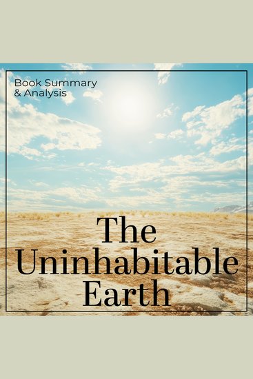 Uninhabitable Earth The: Book Summary & Analysis - cover
