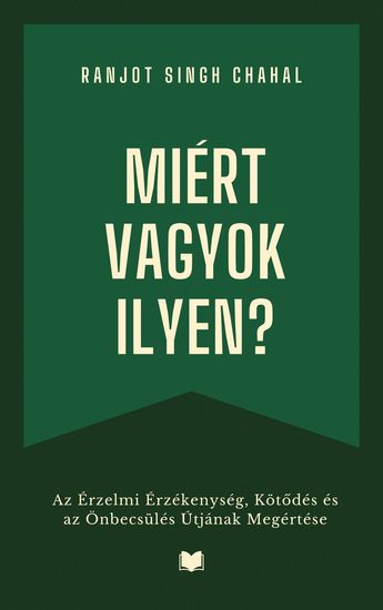Miért Vagyok Ilyen? - Az Érzelmi Érzékenység Kötődés és az Önbecsülés Útjának Megértése - cover