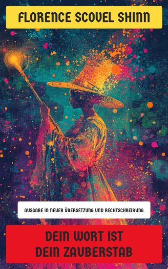 Dein Wort ist dein Zauberstab - Das große Buch der Affirmationen - Ausgabe in neuer Übersetzung und Rechtschreibung - cover