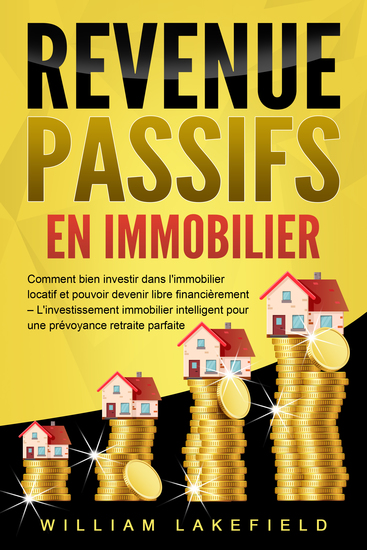 REVENUS PASSIFS EN IMMOBILIER: Comment bien investir dans l'immobilier locatif et pouvoir devenir libre financièrement – L'investissement immobilier intelligent pour une prévoyance retraite parfaite - cover