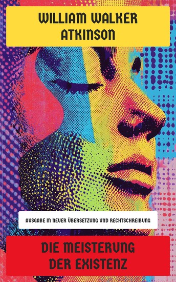 Die Meisterung der Existenz - Ausgabe in neuer Übersetzung und Rechtschreibung - cover