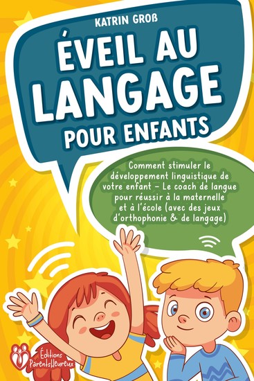 Éveil au langage pour enfants: Comment stimuler le développement linguistique de votre enfant - Le coach de langue pour réussir à la maternelle et à l'école (avec des jeux d'orthophonie & de langage) - cover