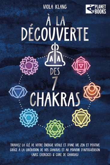 À la découverte des 7 chakras: Trouvez la clé de votre énergie vitale et d'une vie zen et positive grâce à la libération de vos chakras et au pouvoir d'autoguérison (avec exercices & cure de chakras) - cover
