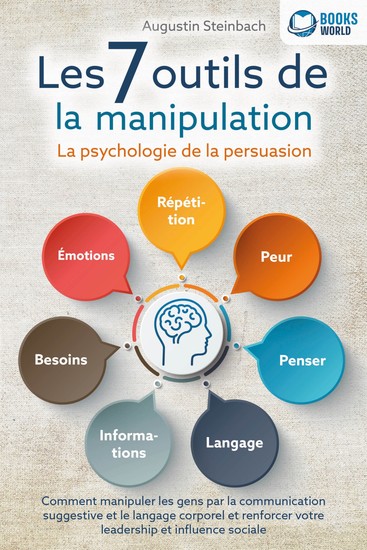 Les 7 outils de la manipulation - La psychologie de la persuasion: Comment manipuler les gens par la communication suggestive et le langage corporel et renforcer votre leadership et influence sociale - cover