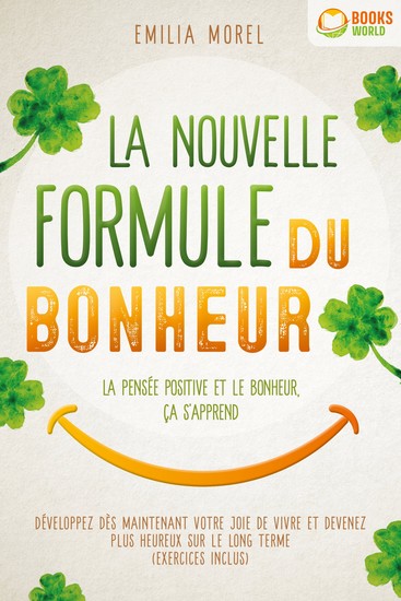 La nouvelle formule du bonheur - La pensée positive et le bonheur ça s'apprend: Développez dès maintenant votre joie de vivre et devenez plus heureux sur le long terme - cover