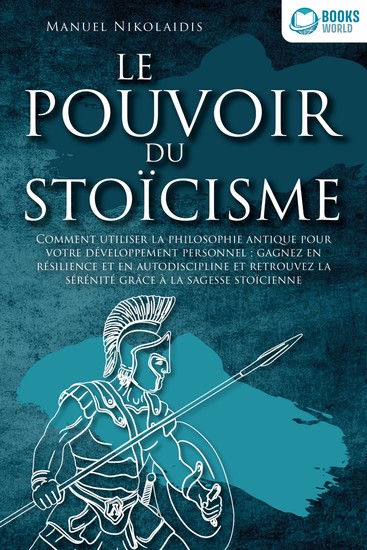 LE POUVOIR DU STOÏCISME: Comment utiliser la philosophie antique pour votre développement personnel : gagnez en résilience et en autodiscipline et retrouvez la sérénité grâce à la sagesse stoïcienne - cover