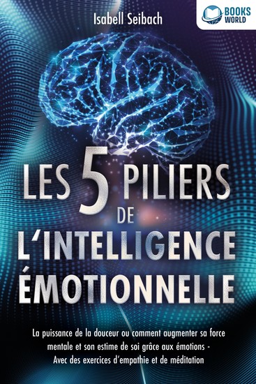 Les 5 piliers de l'intelligence émotionnelle: La puissance de la douceur ou comment augmenter sa force mentale et son estime de soi grâce aux émotions - Avec des exercices d'empathie et de méditation - cover