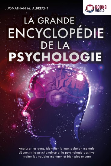 La grande encyclopédie de la psychologie: Analyser les gens identifier la manipulation mentale découvrir la psychanalyse et la psychologie positive traiter les troubles mentaux et bien plus encore - cover