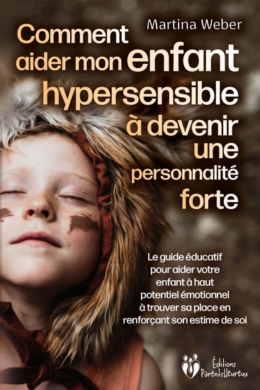Comment aider mon enfant hautement sensible à devenir une personnalité forte: Le guide éducatif pour aider votre enfant à haut potentiel émotionnel à trouver sa place en renforçant son estime de soi - cover