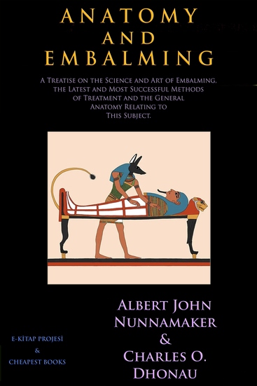 Anatomy and Embalming - A Treatise on the Science and Art of Embalming the Latest and Most Successful Methods of Treatment and the General Anatomy Relating to This Subject - cover