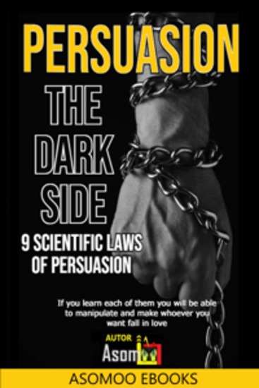 Persuasion The Dark Side 9 Scientific Laws Of Persuasion - Unravel the best kept secrets of human psychology Learn to influence convince and transform your environment with science-backed techniques - cover
