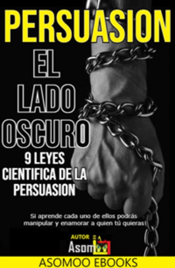 Persuasión El Lado Oscuro 9 Leyes Científica De La Persuasión - Desentrañarás los secretos mejor guardados de la psicología humana Aprende a influir convencer y transformar tu entorno con técnicas respaldadas por la ciencia - cover