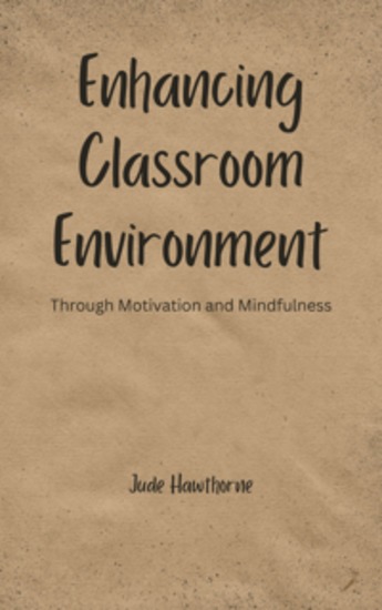Enhancing Classroom Environment - Through Motivation and Mindfulness - cover