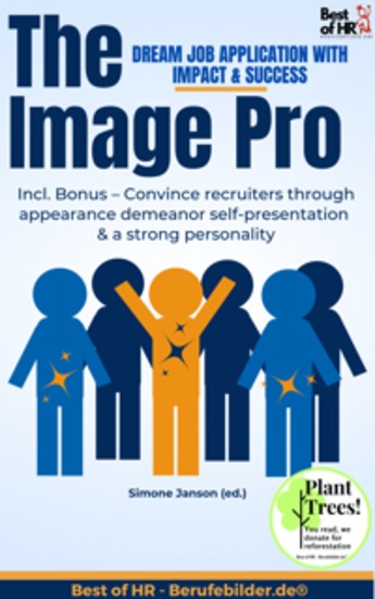 The Image Pro – Dream Job Application With Impact & Success - Incl Bonus – Convince recruiters through appearance demeanor self-presentation & a strong personality - cover