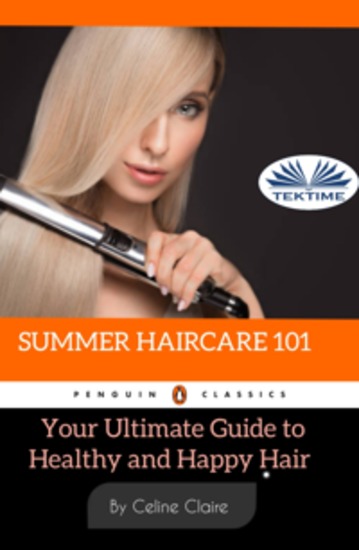 Summer Hair Care 101 - Your Ultimate Guide To Healthy And Happy Hair - cover