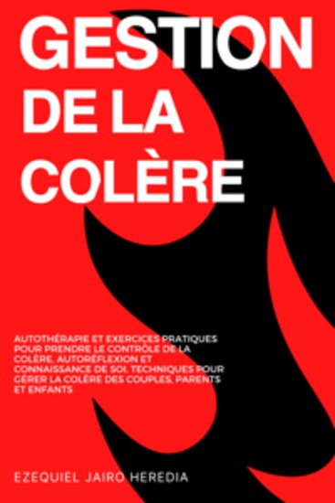 Gestion de la Colère - Autothérapie et Exercices Pratiques pour Prendre le Contrôle de la Colère Autoréflexion et Connaissance de Soi Techniques pour Gérer la Colère des Couples Parents et Enfants - cover
