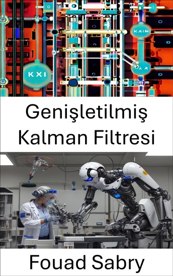Genişletilmiş Kalman Filtresi - Robotik Sistemler İçin Dinamik Durum Tahmininde İleri Teknikler - cover