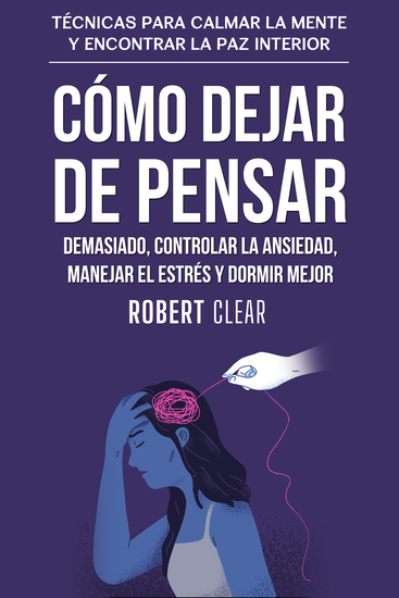 Cómo Dejar de Pensar Demasiado Controlar la Ansiedad Manejar el Estrés y Dormir Mejor - Técnicas para Calmar la Mente y Encontrar la Paz Interior - cover