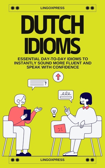 Dutch Idioms - Essential Day-to-Day Idioms to Instantly Sound More Fluent and Speak with Confidence - cover