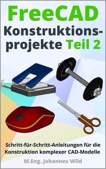 FreeCAD | Konstruktionsprojekte - Teil 2 - Schritt-für-Schritt-Anleitungen für die Konstruktion komplexer CAD-Modelle - cover