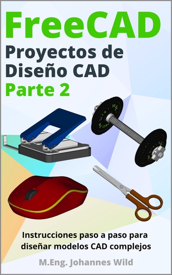 FreeCAD | Proyectos de Diseño CAD - Parte 2 - Instrucciones paso a paso para diseñar modelos CAD complejos - cover