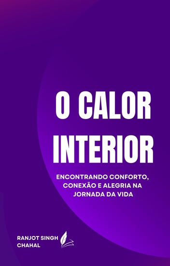 O Calor Interior - Encontrando Conforto Conexão e Alegria na Jornada da Vida - cover
