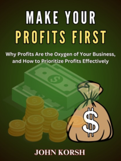 MAKE YOUR PROFITS FIRST - Why Profits Are the Oxygen of Your Business and How to Prioritize Profits Effectively - cover
