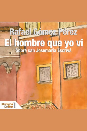 El hombre que yo ví - Sobre san Josemaría Escrivá - cover