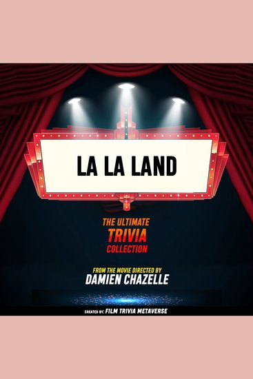 La La Land - The Ultimate Trivia Collection - From The Movie Directed By Damien Chazelle - cover