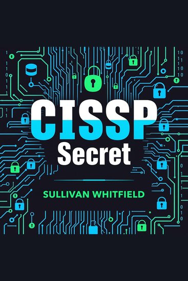 CISSP Secrets: Transform Your Cybersecurity Skills for Unmatched Success - "Elevate your cybersecurity skills with dynamic audio lessons designed to ensure your CISSP exam triumph!" - cover