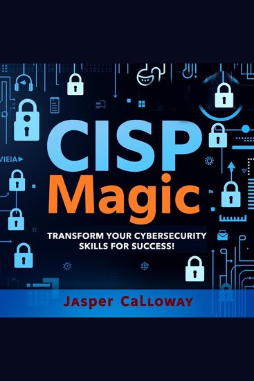 CISP Magic: Transform Your Cybersecurity Skills for Success! - "Unlock your cybersecurity potential with impactful audio lessons for mastering the CISP exam!" - cover
