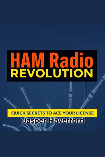HAM Radio Revolution: Quick Secrets to Ace Your License - "Ace your HAM radio license with engaging audio lessons that supercharge your exam prep!" - cover