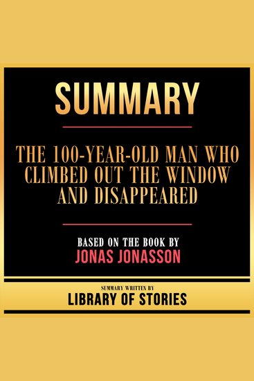 Summary - The 100-Year-Old Man Who Climbed Out The Window And Disappeared - Based On The Book By Jonas Jonasson - cover