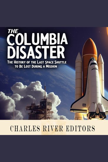 Columbia Disaster The: The History of the Last Space Shuttle to Be Lost During a Mission - cover