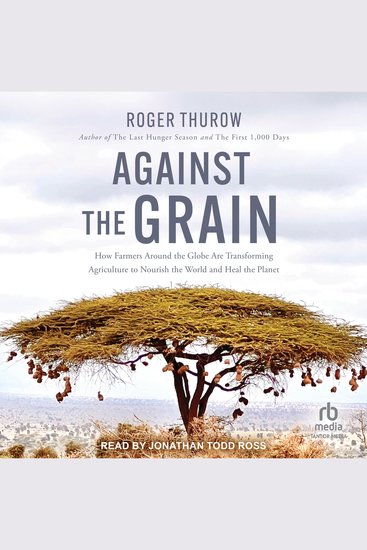 Against the Grain - How Farmers around the Globe Are Transforming Agriculture to Nourish the World and Heal the Planet - cover