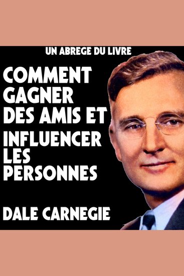 Un Abrege Du Livre: Comment Gagner Des Amis Et Influencer Les Personnes - cover