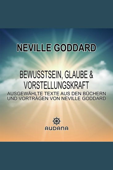Bewusstsein Glaube und Vorstellungskraft - Ausgewählte Texte aus den Büchern und Vorträgen von Neville Goddard - cover
