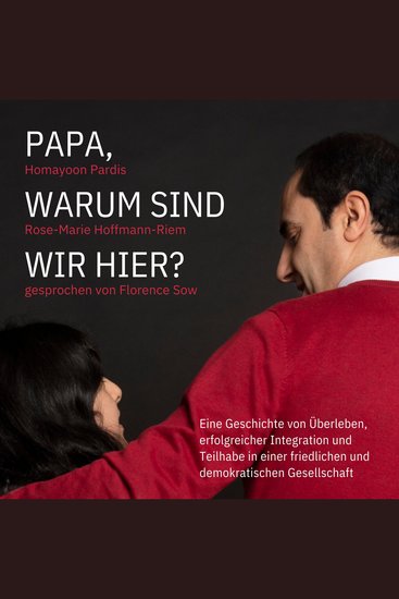 Papa warum sind wir hier? - Eine Geschichte von Überleben erfolgreicher Integration und Teilhabe in einer friedlichen und demokratischen Gesellschaft - cover